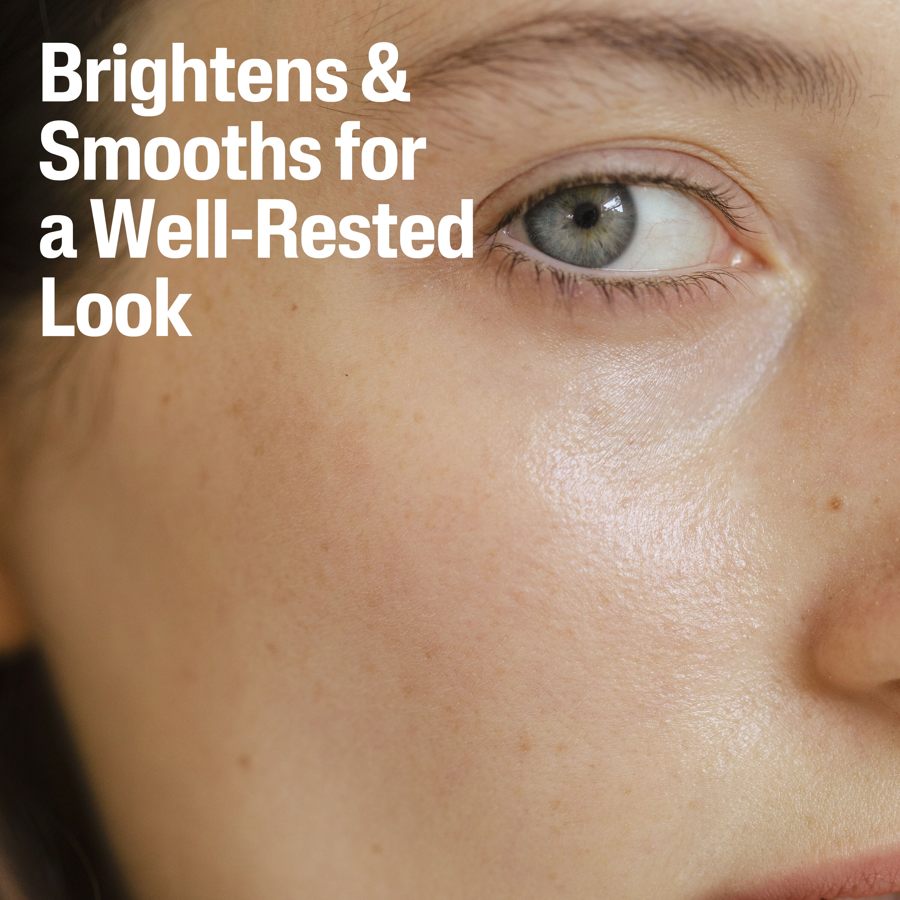 brightens & smooths for a well-rested look